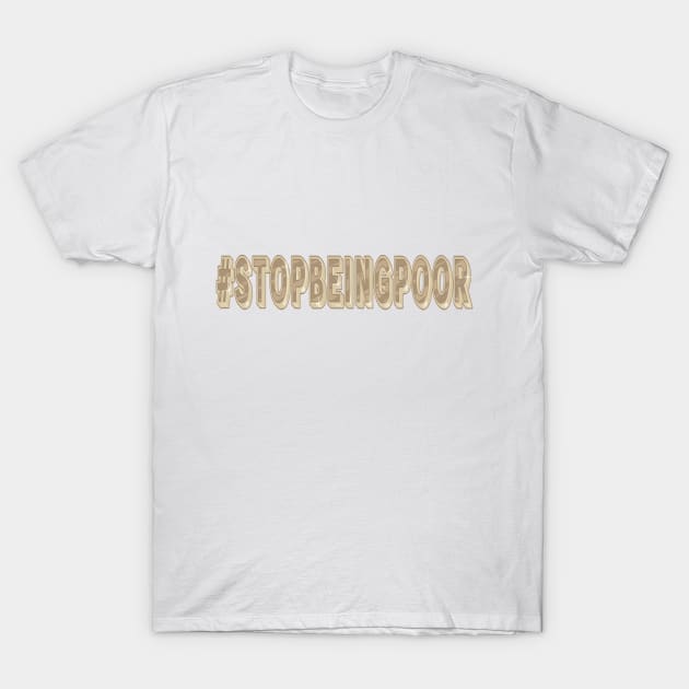 Stop Being Poor Slogan T-Shirt by Jay Spotting